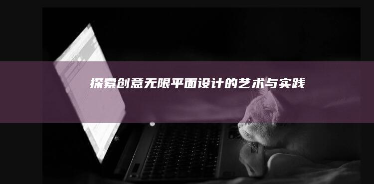 探索创意无限：平面设计的艺术与实践